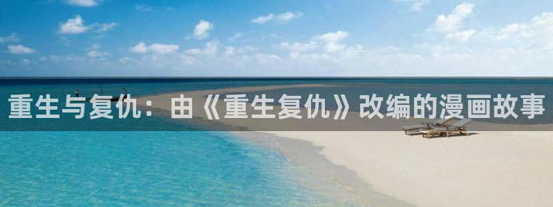 汗汗漫画漫画：重生与复仇：由《重生复仇》改编的漫画故事