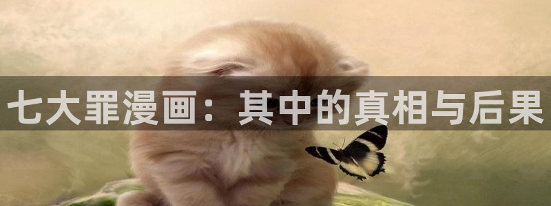 汗汗漫画弹窗：七大罪漫画：其中的真相与后果