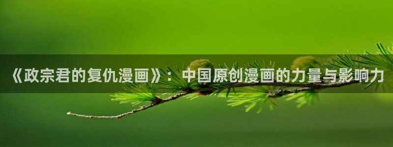 歪歪汗汗漫画sss下拉式：《政宗君的复仇漫画》：中国原创漫画的力量与影响力
