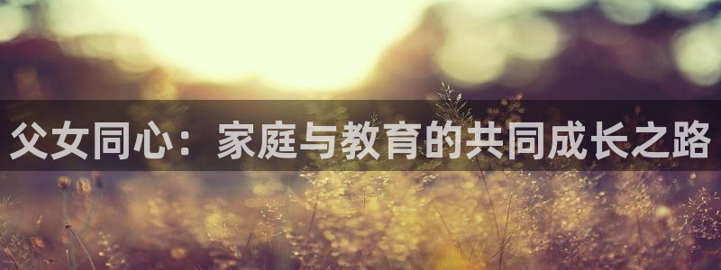 羞羞歪歪漫画汗汗漫画：父女同心：家庭与教育的共同成长之路