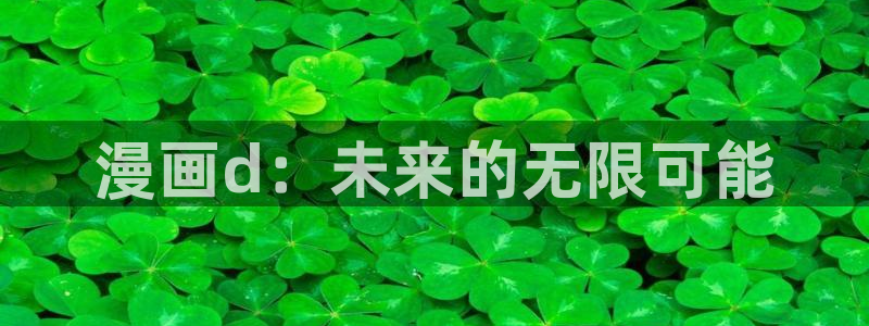 汗汗漫画破解版：漫画d：未来的无限可能