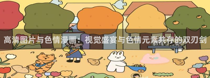 汗汗漫画首页歪歪漫画首页免费观看歪歪漫画免费观看：高清图片与色情漫画：视觉盛宴与色情元素共存的双刃剑