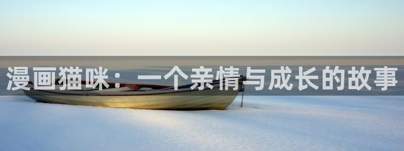 汗汗漫画免费无限金币：漫画猫咪：一个亲情与成长的故事