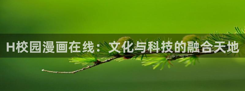 汗汗漫画在线版：H校园漫画在线：文化与科技的融合天地