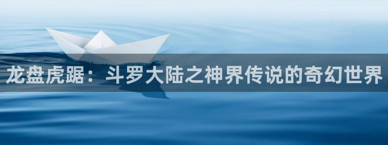 汗汗漫画在线观看入口：龙盘虎踞：斗罗大陆之神界传说的奇幻世界