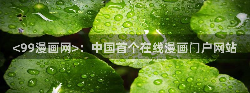 汗汗漫画在线观看免费版完整：<99漫画网>：中国首个在线漫画门户网站