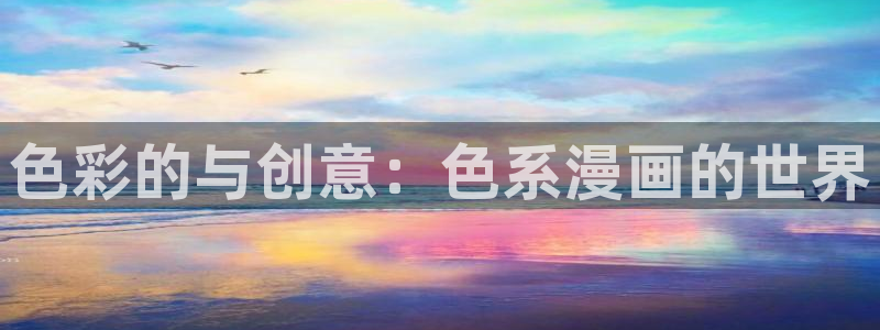 汗汗漫画真人：色彩的与创意：色系漫画的世界