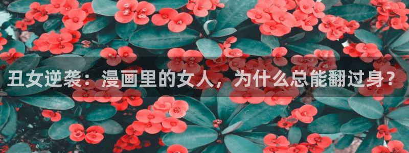 汗汗漫画进入：丑女逆袭：漫画里的女人，为什么总能翻过身？